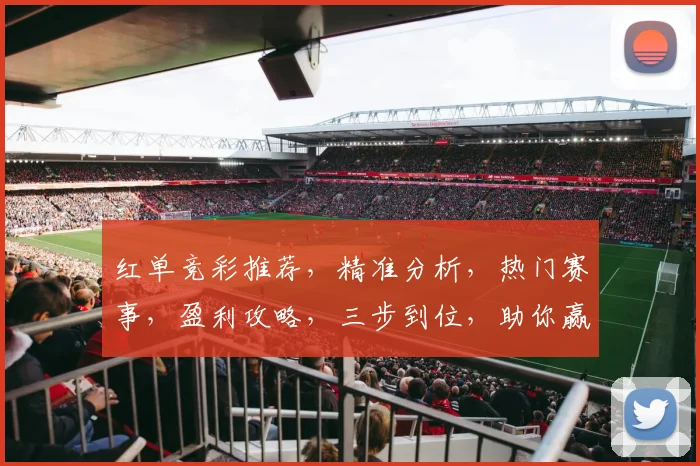 红单竞彩推荐，精准分析，热门赛事，盈利攻略，三步到位，助你赢球